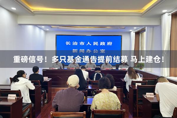 重磅信号！多只基金通告提前结募 马上建仓！