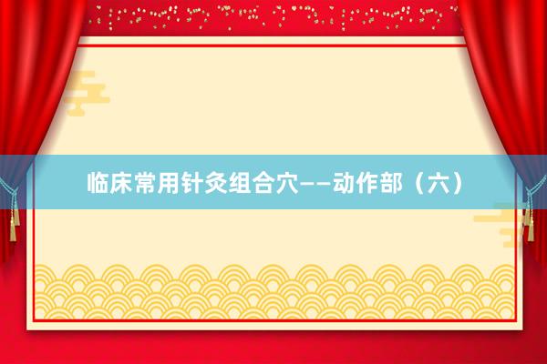 临床常用针灸组合穴——动作部（六）