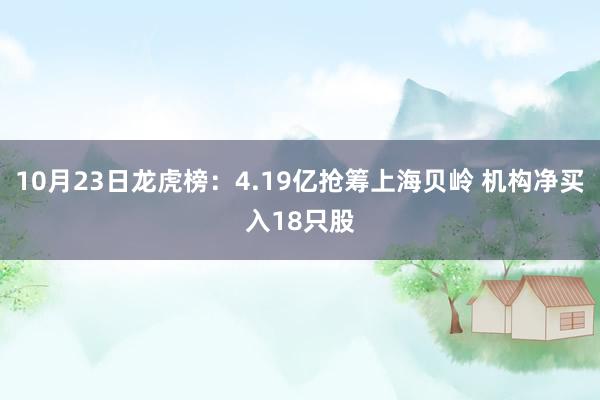 10月23日龙虎榜：4.19亿抢筹上海贝岭 机构净买入18只股