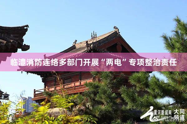 临澧消防连络多部门开展“两电”专项整治责任