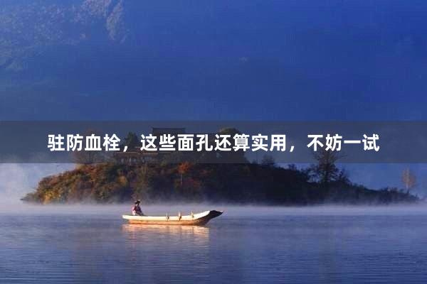 驻防血栓，这些面孔还算实用，不妨一试