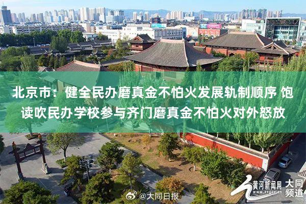 北京市：健全民办磨真金不怕火发展轨制顺序 饱读吹民办学校参与齐门磨真金不怕火对外怒放