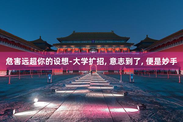 危害远超你的设想-大学扩招, 意志到了, 便是妙手