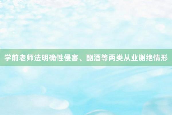 学前老师法明确性侵害、酗酒等两类从业谢绝情形