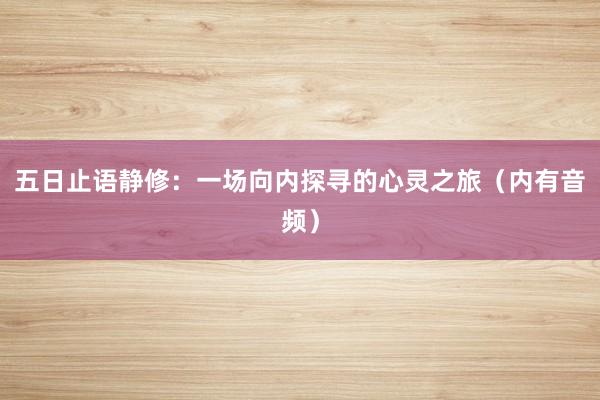 五日止语静修：一场向内探寻的心灵之旅（内有音频）